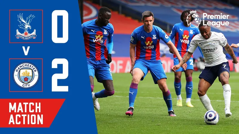 Trận đấu giữa Crystal Palace và Man City Trận đấu giữa Crystal Palace và Man City